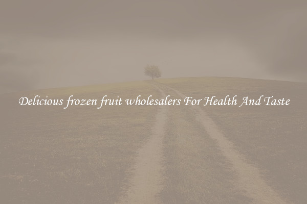 Delicious frozen fruit wholesalers For Health And Taste
