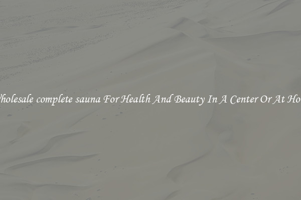 Wholesale complete sauna For Health And Beauty In A Center Or At Home