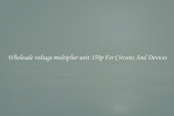 Wholesale voltage multiplier unit 350p For Circuits And Devices