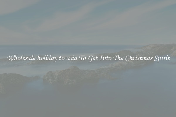 Wholesale holiday to asia To Get Into The Christmas Spirit