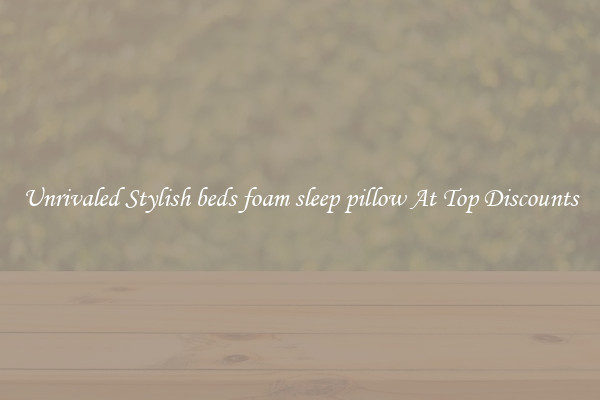 Unrivaled Stylish beds foam sleep pillow At Top Discounts