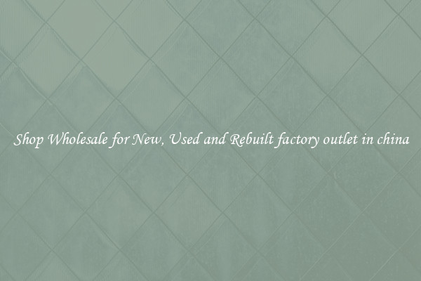 Shop Wholesale for New, Used and Rebuilt factory outlet in china