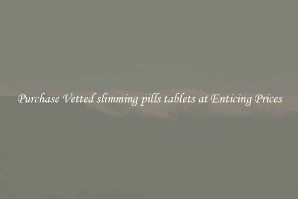 Purchase Vetted slimming pills tablets at Enticing Prices