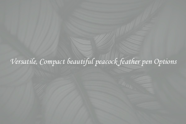 Versatile, Compact beautiful peacock feather pen Options