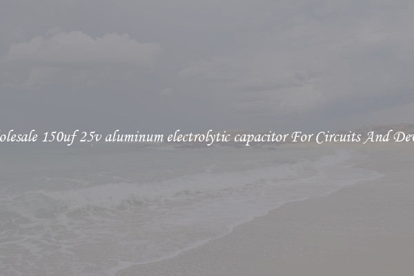 Wholesale 150uf 25v aluminum electrolytic capacitor For Circuits And Devices
