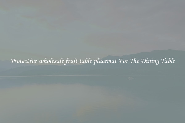 Protective wholesale fruit table placemat For The Dining Table