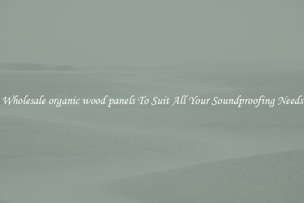 Wholesale organic wood panels To Suit All Your Soundproofing Needs
