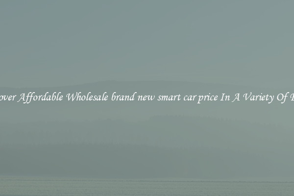 Discover Affordable Wholesale brand new smart car price In A Variety Of Forms