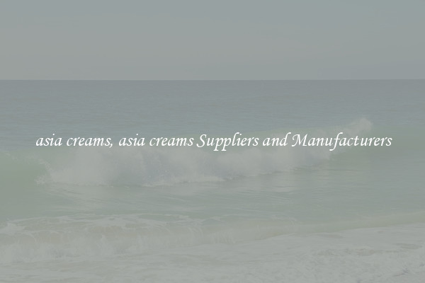 asia creams, asia creams Suppliers and Manufacturers