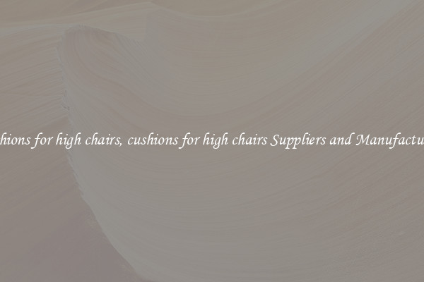 cushions for high chairs, cushions for high chairs Suppliers and Manufacturers