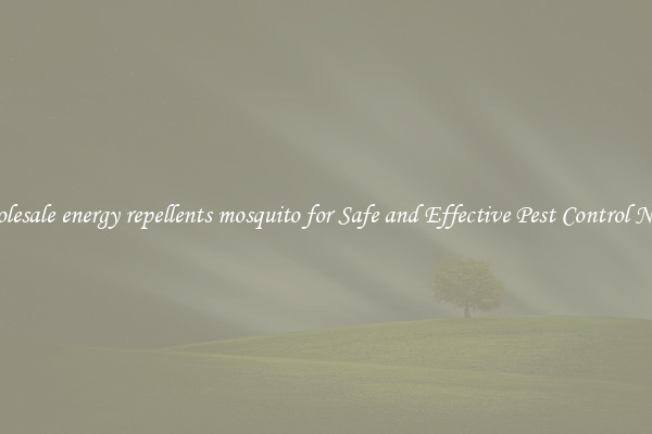 Wholesale energy repellents mosquito for Safe and Effective Pest Control Needs