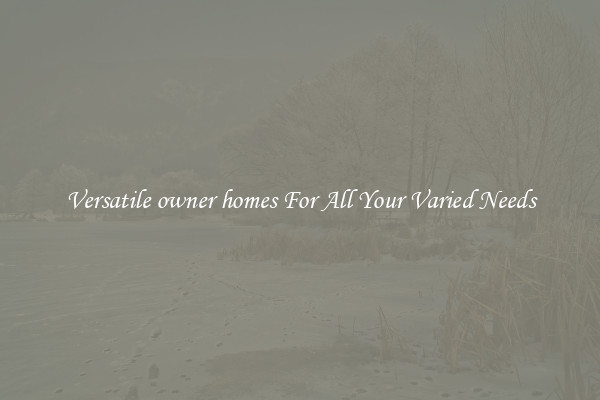 Versatile owner homes For All Your Varied Needs