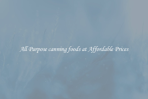 All Purpose canning foods at Affordable Prices