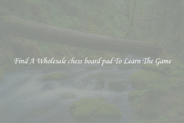 Find A Wholesale chess board pad To Learn The Game