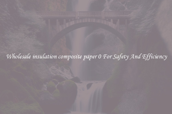 Wholesale insulation composite paper 0 For Safety And Efficiency