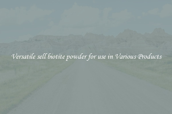Versatile sell biotite powder for use in Various Products