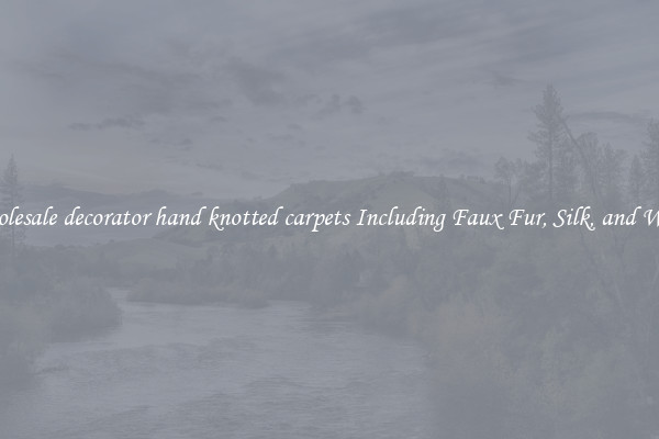 Wholesale decorator hand knotted carpets Including Faux Fur, Silk, and Wool 