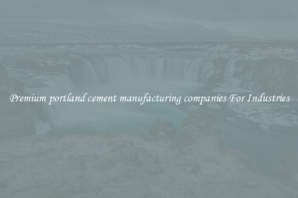 Premium portland cement manufacturing companies For Industries