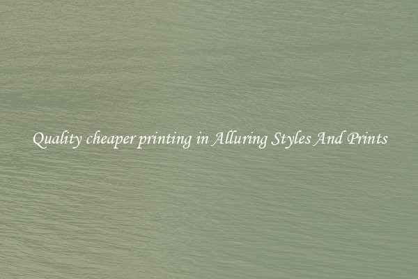 Quality cheaper printing in Alluring Styles And Prints