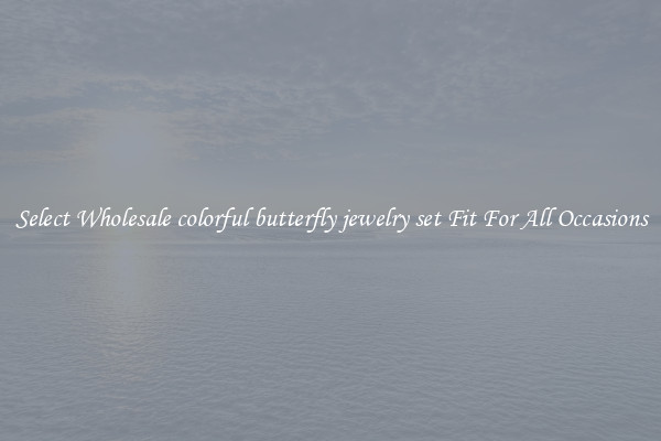 Select Wholesale colorful butterfly jewelry set Fit For All Occasions