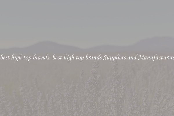 best high top brands, best high top brands Suppliers and Manufacturers