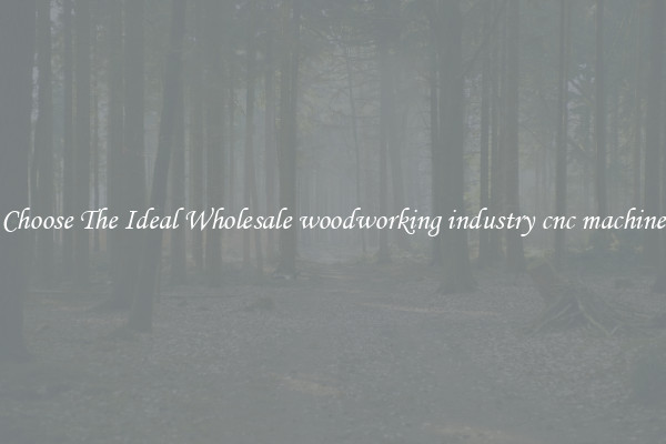 Choose The Ideal Wholesale woodworking industry cnc machine