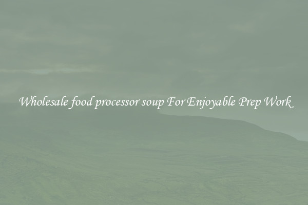 Wholesale food processor soup For Enjoyable Prep Work