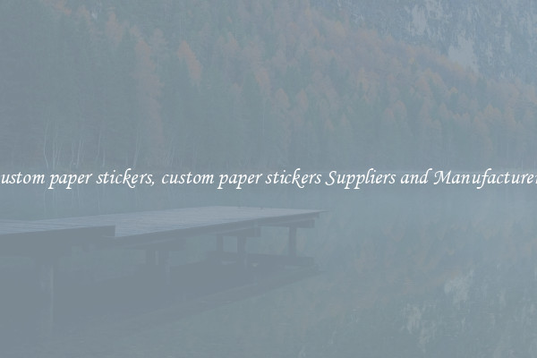 custom paper stickers, custom paper stickers Suppliers and Manufacturers