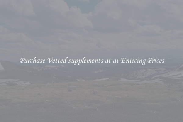 Purchase Vetted supplements at at Enticing Prices
