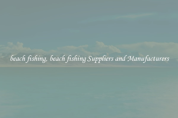 beach fishing, beach fishing Suppliers and Manufacturers