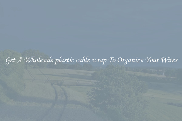Get A Wholesale plastic cable wrap To Organize Your Wires
