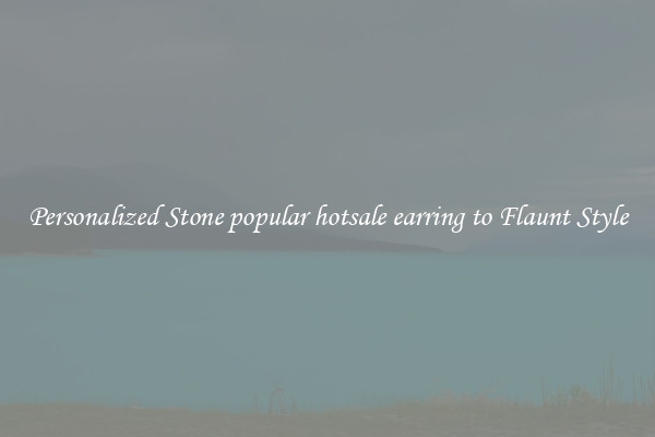 Personalized Stone popular hotsale earring to Flaunt Style