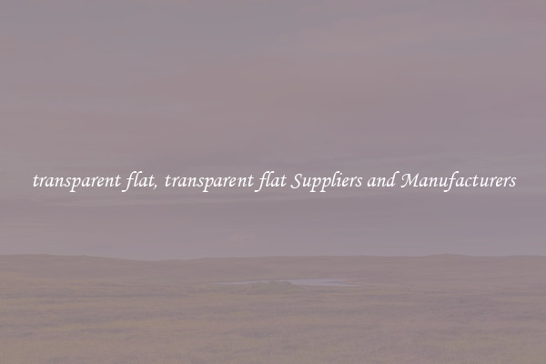 transparent flat, transparent flat Suppliers and Manufacturers