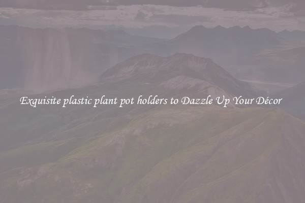 Exquisite plastic plant pot holders to Dazzle Up Your Décor  