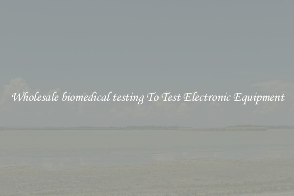 Wholesale biomedical testing To Test Electronic Equipment