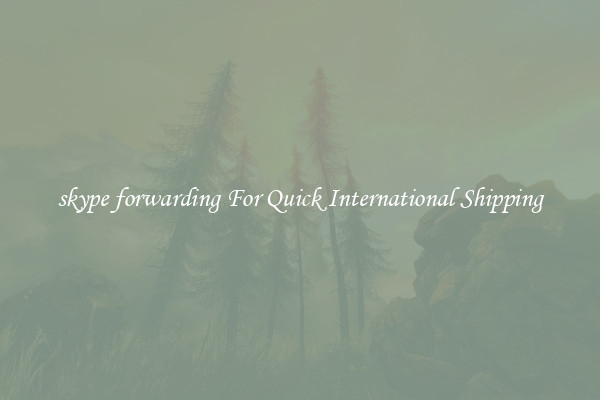 skype forwarding For Quick International Shipping