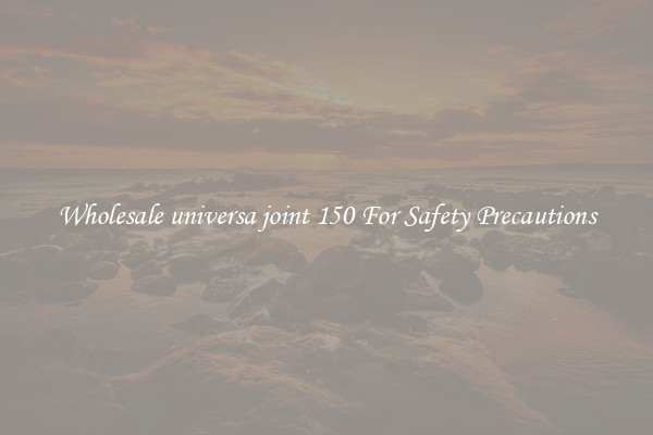Wholesale universa joint 150 For Safety Precautions