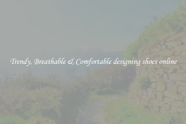 Trendy, Breathable & Comfortable designing shoes online