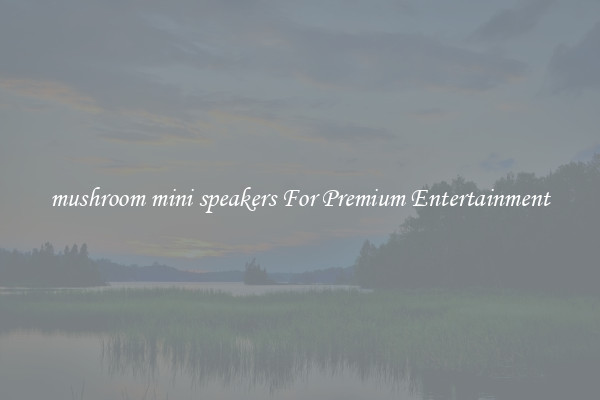 mushroom mini speakers For Premium Entertainment
