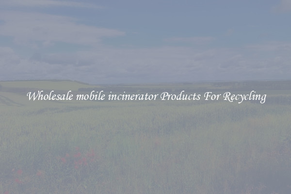 Wholesale mobile incinerator Products For Recycling