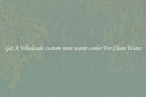 Get A Wholesale custom mini water cooler For Clean Water
