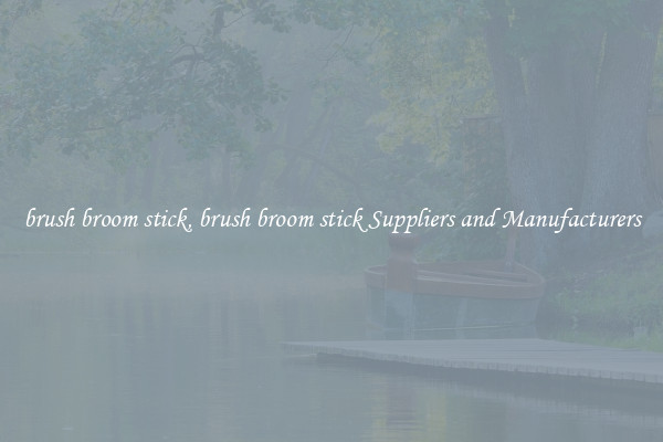 brush broom stick, brush broom stick Suppliers and Manufacturers
