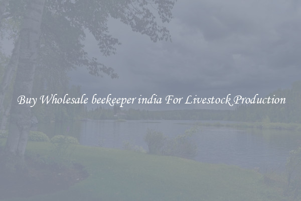 Buy Wholesale beekeeper india For Livestock Production