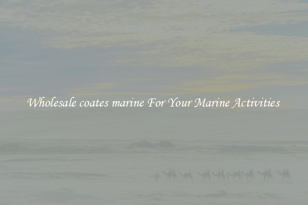 Wholesale coates marine For Your Marine Activities 