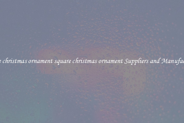 square christmas ornament square christmas ornament Suppliers and Manufacturers