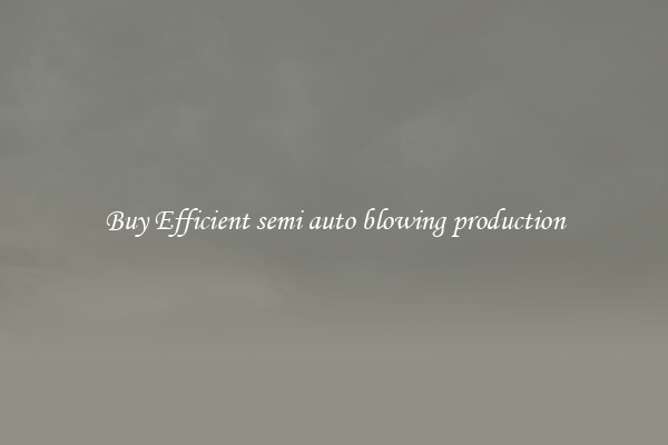 Buy Efficient semi auto blowing production