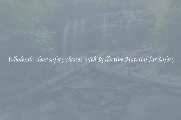 Wholesale clear safety classes with Reflective Material for Safety