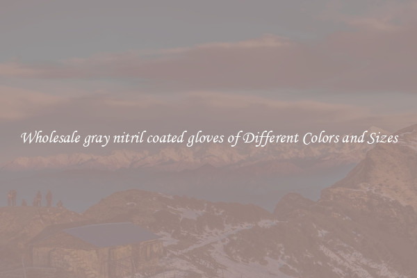 Wholesale gray nitril coated gloves of Different Colors and Sizes