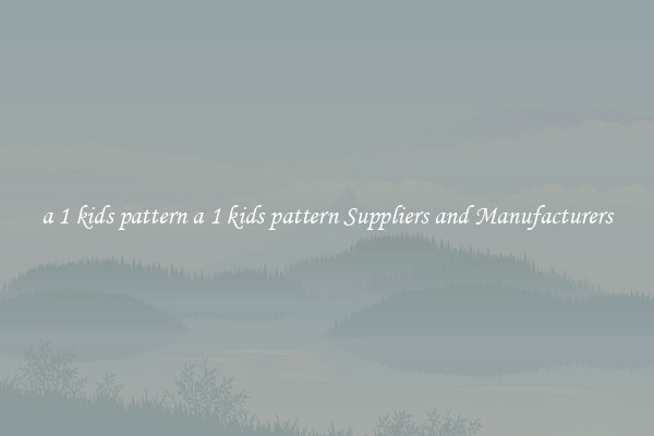 a 1 kids pattern a 1 kids pattern Suppliers and Manufacturers