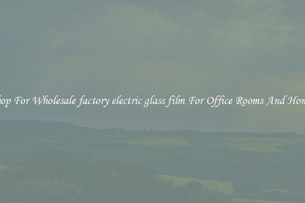 Shop For Wholesale factory electric glass film For Office Rooms And Homes